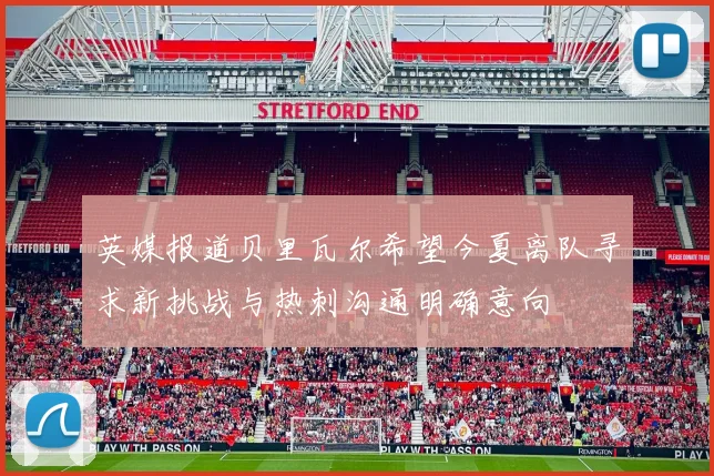 英媒报道贝里瓦尔希望今夏离队寻求新挑战与热刺沟通明确意向
